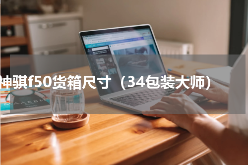 神骐f50货箱尺寸（34包装大师）