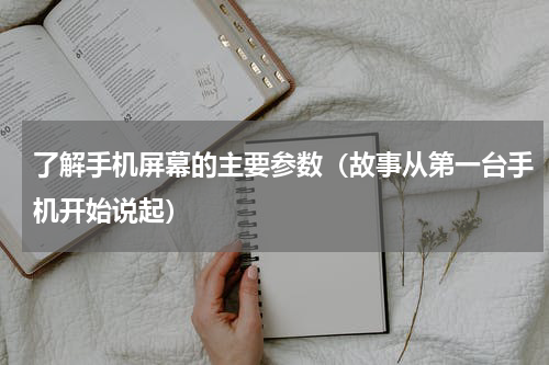 了解手机屏幕的主要参数（故事从第一台手机开始说起）