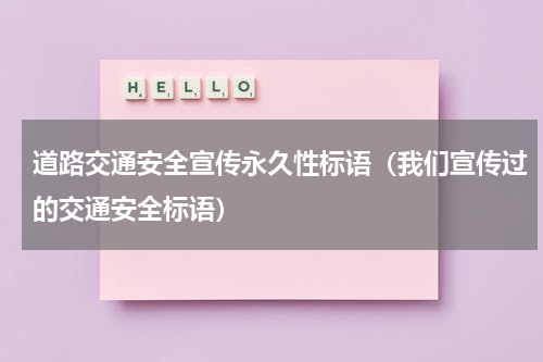 道路交通安全宣传永久性标语（我们宣传过的交通安全标语）