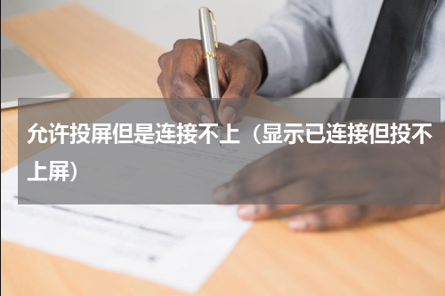 允许投屏但是连接不上（显示已连接但投不上屏）