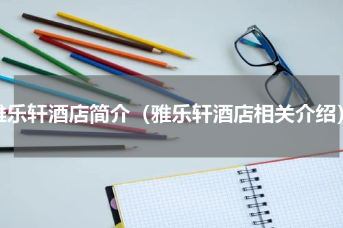 雅乐轩酒店简介（雅乐轩酒店相关介绍）