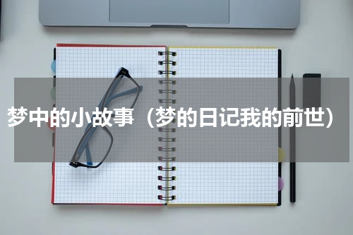 梦中的小故事（梦的日记我的前世）