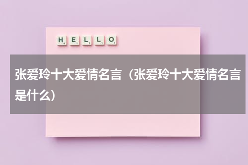 张爱玲十大爱情名言（张爱玲十大爱情名言是什么）