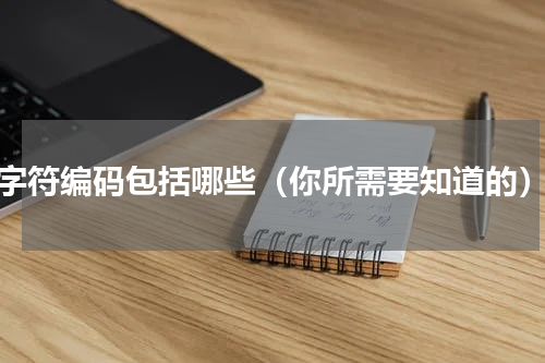 字符编码包括哪些（你所需要知道的）