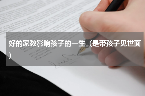 好的家教影响孩子的一生（是带孩子见世面）