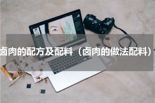卤肉的配方及配料（卤肉的做法配料）