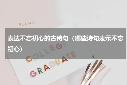 表达不忘初心的古诗句（哪些诗句表示不忘初心）