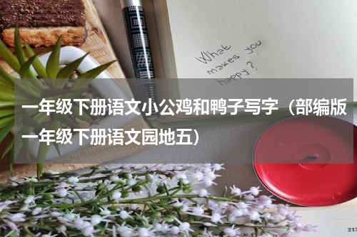 一年级下册语文小公鸡和鸭子写字（部编版一年级下册语文园地五）