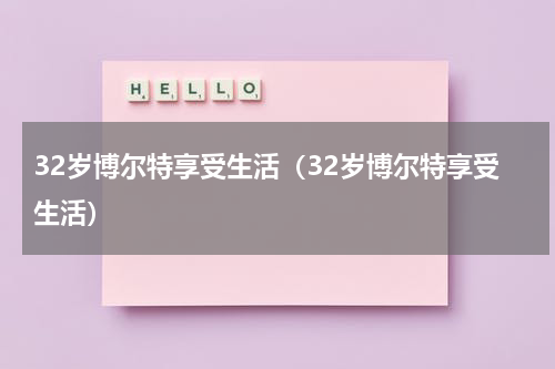 32岁博尔特享受生活（32岁博尔特享受生活）