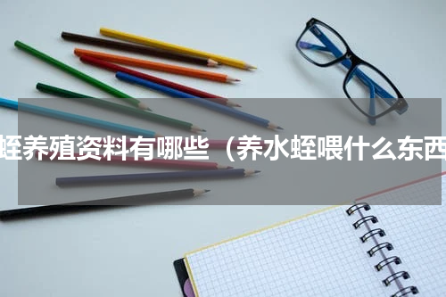 水蛭养殖资料有哪些（养水蛭喂什么东西）