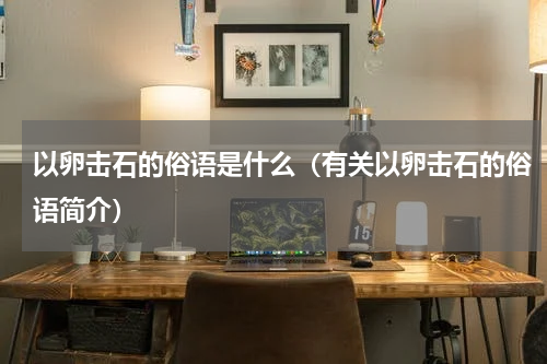 以卵击石的俗语是什么（有关以卵击石的俗语简介）