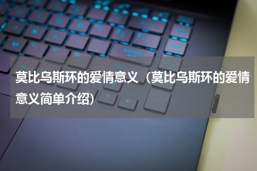 莫比乌斯环的爱情意义（莫比乌斯环的爱情意义简单介绍）