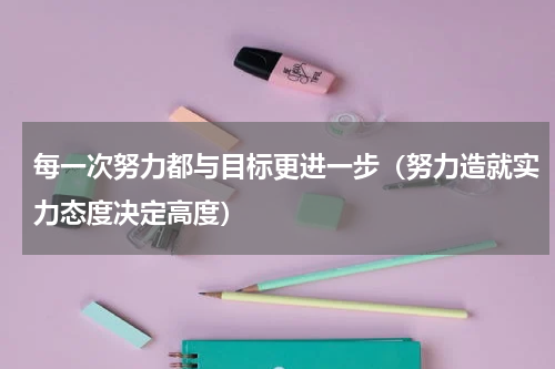 每一次努力都与目标更进一步（努力造就实力态度决定高度）