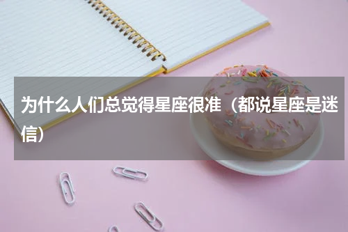 为什么人们总觉得星座很准（都说星座是迷信）