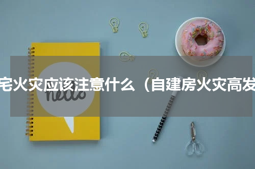 住宅火灾应该注意什么（自建房火灾高发）