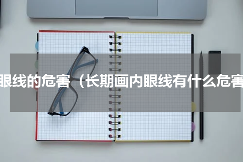 内眼线的危害（长期画内眼线有什么危害）