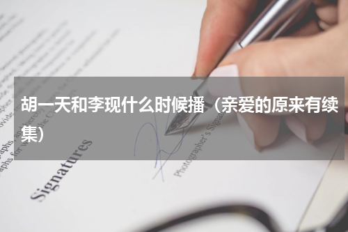 胡一天和李现什么时候播（亲爱的原来有续集）