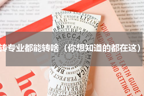 转专业都能转啥（你想知道的都在这）