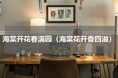 海棠开花春满园（海棠花开香四溢）