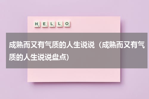 成熟而又有气质的人生说说（成熟而又有气质的人生说说盘点）