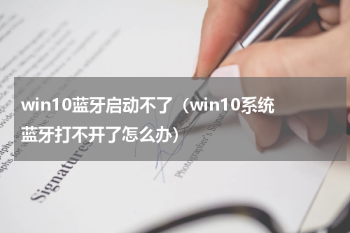 win10蓝牙启动不了（win10系统蓝牙打不开了怎么办）
