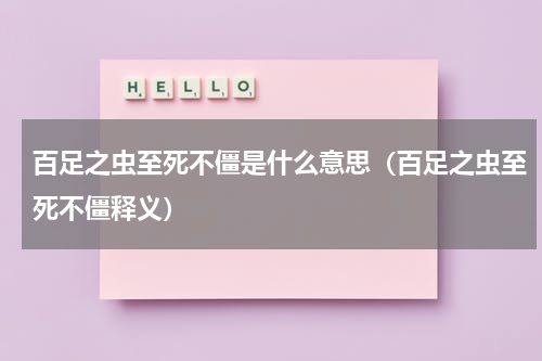 百足之虫至死不僵是什么意思（百足之虫至死不僵释义）