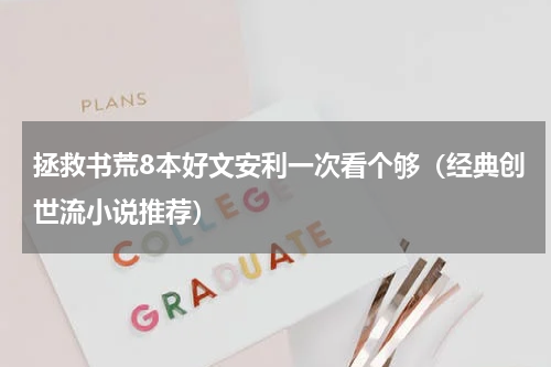 拯救书荒8本好文安利一次看个够（经典创世流小说推荐）