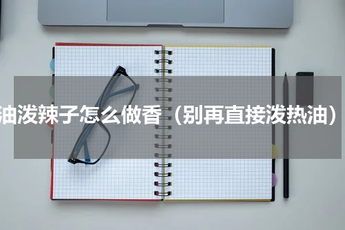 油泼辣子怎么做香（别再直接泼热油）