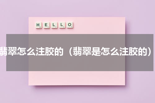 翡翠怎么注胶的（翡翠是怎么注胶的）