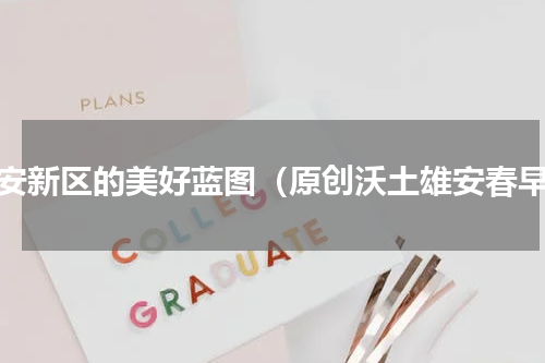 雄安新区的美好蓝图（原创沃土雄安春早）