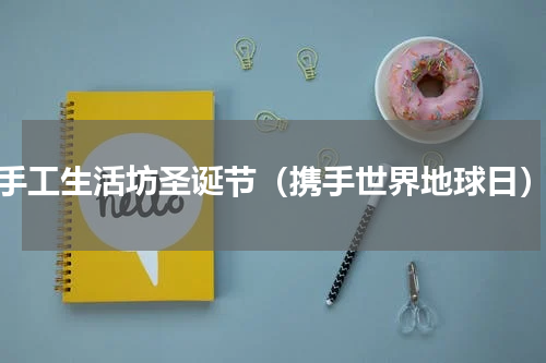 手工生活坊圣诞节（携手世界地球日）