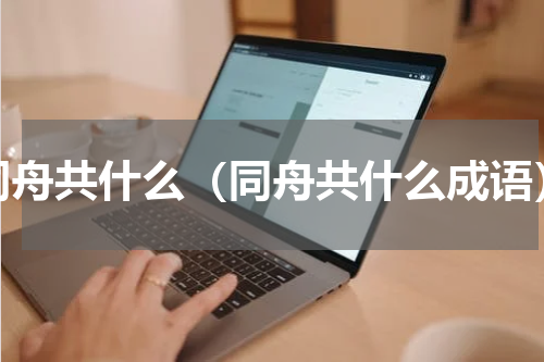 同舟共什么（同舟共什么成语）