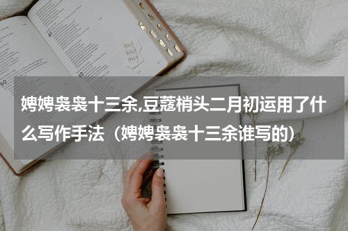 娉娉袅袅十三余,豆蔻梢头二月初运用了什么写作手法（娉娉袅袅十三余谁写的）