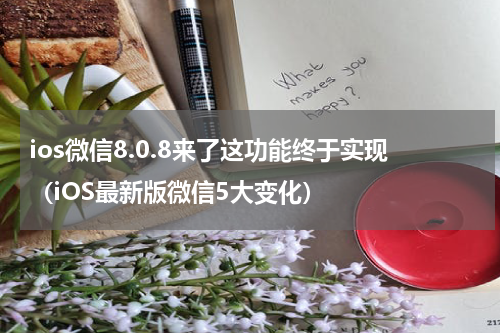 ios微信8.0.8来了这功能终于实现（iOS最新版微信5大变化）