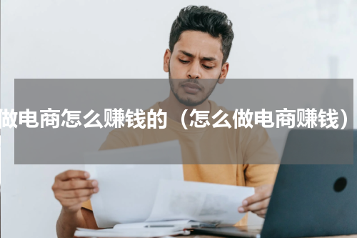 做电商怎么赚钱的（怎么做电商赚钱）