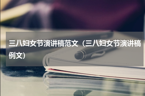 三八妇女节演讲稿范文（三八妇女节演讲稿例文）