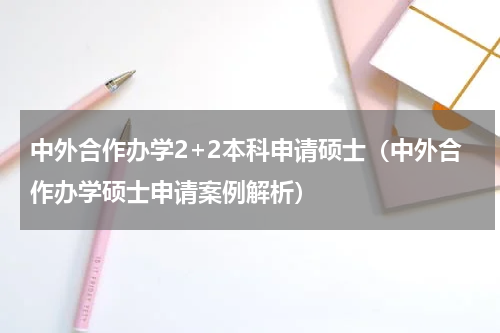 中外合作办学2+2本科申请硕士（中外合作办学硕士申请案例解析）