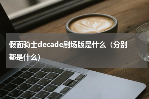 假面骑士decade剧场版是什么（分别都是什么）