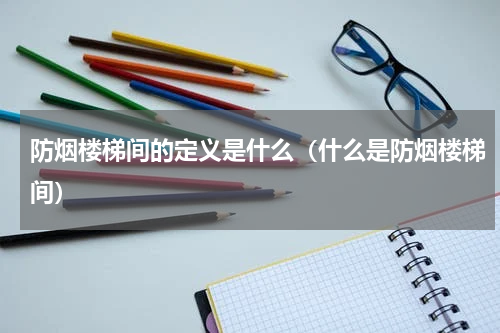 防烟楼梯间的定义是什么（什么是防烟楼梯间）