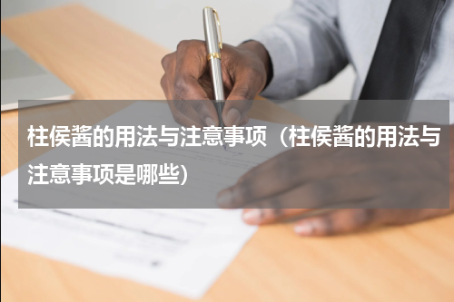 柱侯酱的用法与注意事项（柱侯酱的用法与注意事项是哪些）