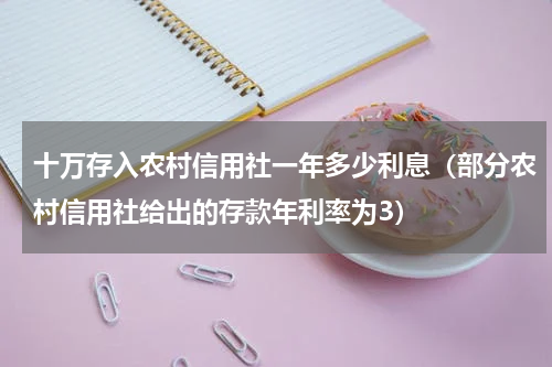 十万存入农村信用社一年多少利息（部分农村信用社给出的存款年利率为3）