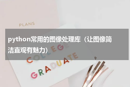 python常用的图像处理库（让图像简洁直观有魅力）