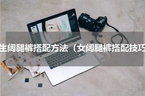 女生阔腿裤搭配方法（女阔腿裤搭配技巧）