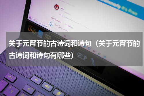 关于元宵节的古诗词和诗句（关于元宵节的古诗词和诗句有哪些）