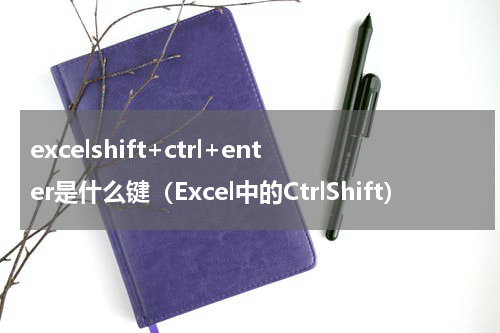 excelshift+ctrl+enter是什么键（Excel中的CtrlShift）