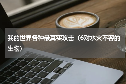 我的世界各种最真实攻击（6对水火不容的生物）