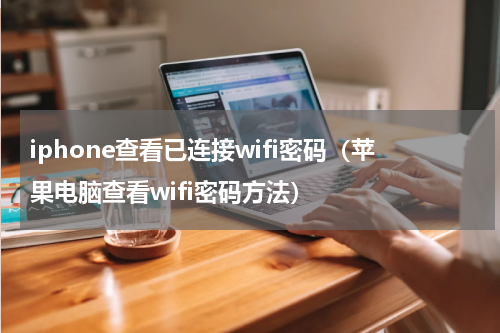 iphone查看已连接wifi密码（苹果电脑查看wifi密码方法）