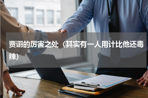 贾诩的厉害之处（其实有一人用计比他还毒辣）