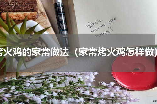 烤火鸡的家常做法（家常烤火鸡怎样做）