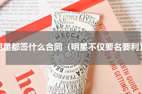 明星都签什么合同（明星不仅要名要利）